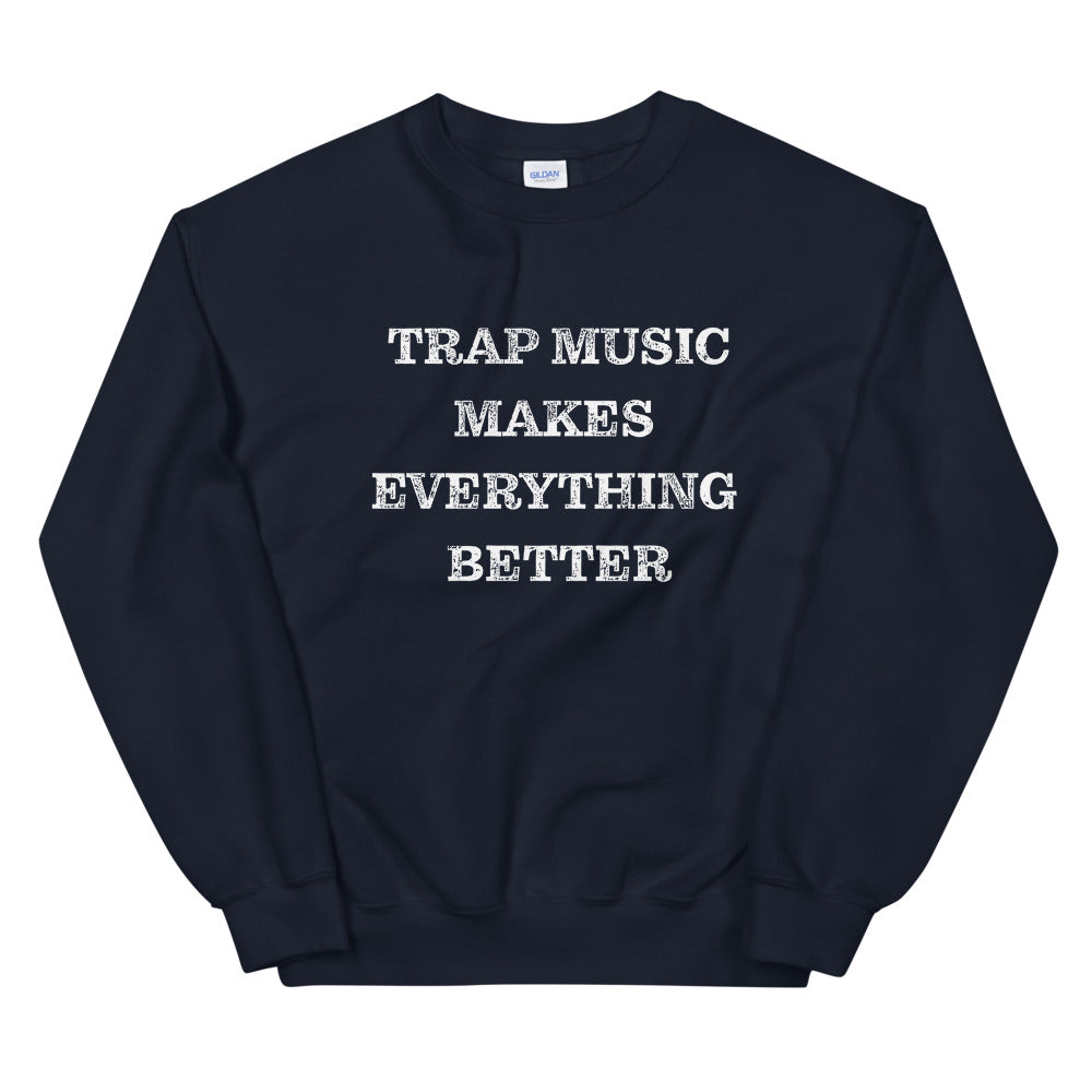 Trap Music Makes Everything Better Unisex Sweatshirt-The Work Hard Travel Well Store