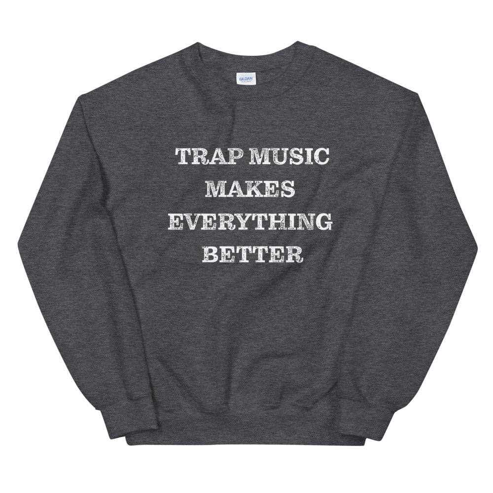Trap Music Makes Everything Better Unisex Sweatshirt-The Work Hard Travel Well Store